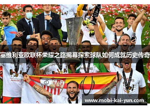 塞维利亚欧联杯荣耀之路揭幕探索球队如何成就历史传奇 塞维利亚欧联杯荣耀之路揭幕探索球队如何成就历史传奇