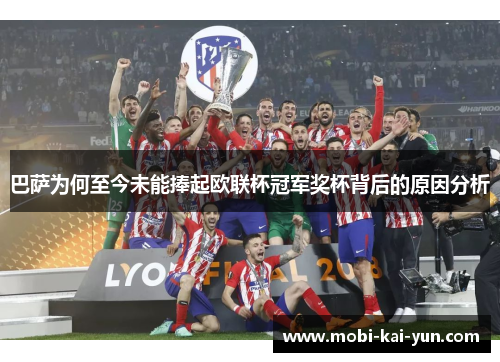 巴萨为何至今未能捧起欧联杯冠军奖杯背后的原因分析 巴萨为何至今未能捧起欧联杯冠军奖杯背后的原因分析