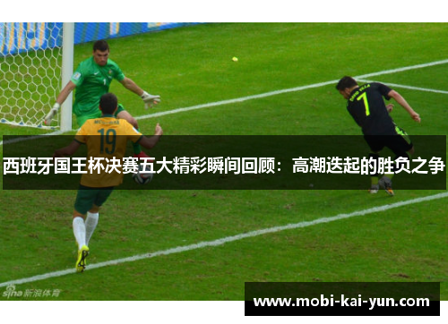 西班牙国王杯决赛五大精彩瞬间回顾：高潮迭起的胜负之争