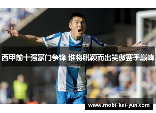 西甲前十强豪门争锋 谁将脱颖而出笑傲赛季巅峰