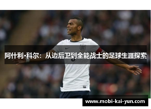 阿什利·科尔：从边后卫到全能战士的足球生涯探索