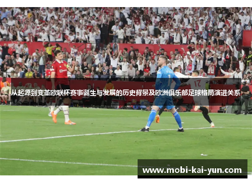 从起源到变革欧联杯赛事诞生与发展的历史背景及欧洲俱乐部足球格局演进关系