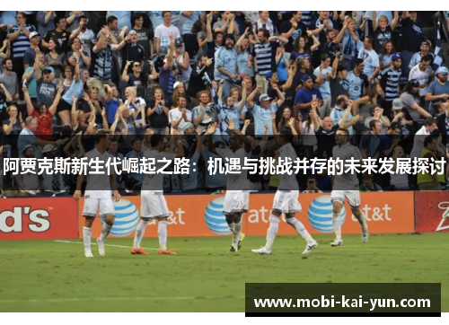 阿贾克斯新生代崛起之路：机遇与挑战并存的未来发展探讨