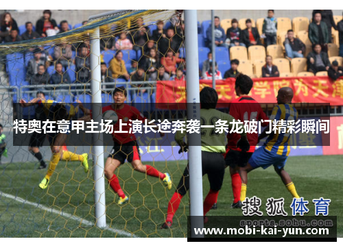 特奥在意甲主场上演长途奔袭一条龙破门精彩瞬间