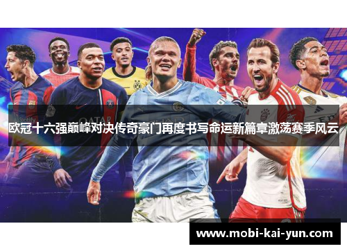 欧冠十六强巅峰对决传奇豪门再度书写命运新篇章激荡赛季风云