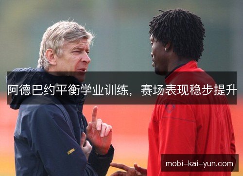 阿德巴约平衡学业训练，赛场表现稳步提升